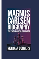 MAGNUS CARLSEN BIOGRAPHY: The King of Calculated Chaos B0F6XYCM7B Book Cover