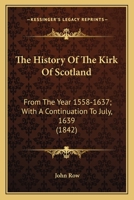 The History Of The Kirk Of Scotland: From The Year 1558-1637; With A Continuation To July, 1639 1163922315 Book Cover