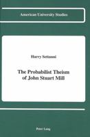 The Probabilist Theism of John Stuart Mill 0820415138 Book Cover