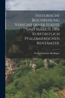 Historische Beschreibung verschiedener Städte und Märkte der kurfürstlich pfalzbaierischen Rentämter. 1018188703 Book Cover