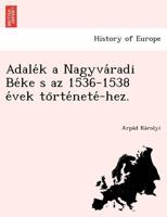 Adalék a Nagyváradi Béke s az 1536-1538 évek történeté-hez. 1249016363 Book Cover