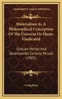 Materialism: As a Philosophical Conception of the Universe or Hume Vindicated, Grecian Period and Seventeenth Century Period (Classic Reprint) 0548725837 Book Cover