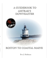 A Guidebook to Amtrak's(r) Downeaster: Boston to Coastal Maine 1365391833 Book Cover