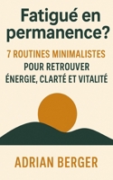 Fatigue´ en permanence ? 7 routines minimalistes pour retrouver e´nergie, clarte´ et vitalite´: Simplifiez vos journées, éliminez la surcharge mentale ... rituels faciles à suivre. (French Edition) B0FQCXHXW7 Book Cover