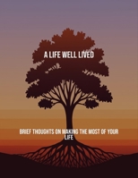 A Life Well Lived: Brief Thoughts On Making The Most Of Your Life B0FR435QT3 Book Cover