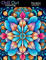 Chill Out Coloring: Mandalas Volume 1: Meditative, Relaxing Coloring B0C5B9YVPY Book Cover