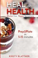 Heal Into Health: Gluten Free, Vegan Sensations 1547186682 Book Cover