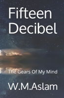 Fifteen Decibel: The Gears Of My Mind 1508969965 Book Cover