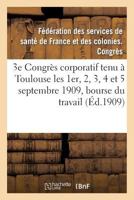 3e Congra]s Corporatif Tenu a Toulouse Les 1er, 2, 3, 4 Et 5 Septembre 1909, Bourse Du Travail 2013283210 Book Cover