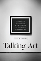 Talking Art: The Culture of Practice and the Practice of Culture in MFA Education 022656021X Book Cover