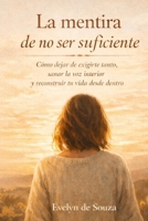 La mentira de no ser suficiente: Cómo dejar de exigirte tanto, sanar la voz interior y reconstruir tu vida desde dentro (Spanish Edition) B0GHN4BXF1 Book Cover