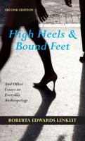 High Heels and Bound Feet: And Other Essays on Everyday Anthropology 1478615230 Book Cover