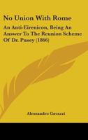 No Union With Rome: An Anti-Eirenicon, Being An Answer To The Reunion Scheme Of Dr. Pusey 1437111025 Book Cover