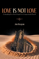 Love is Not Love: Contending for a Pure Gospel in a Compromised Church B0FKHF9ZW5 Book Cover