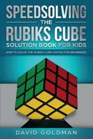 Speedsolving the Rubiks Cube Solution Book For Kids: How to Solve the Rubiks Cube Faster for Beginners 1729100678 Book Cover