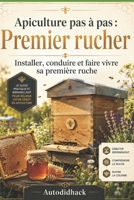 PREMIER RUCHER : Apiculture pas à pas: Installer, conduire et faire vivre sa première ruche B0H6WZTX69 Book Cover