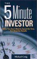 The 5 Minute Investor: When You Don't Want to Spend the Time, but Want the Results 1564146278 Book Cover