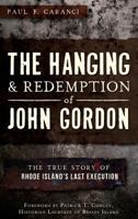 The Hanging and Redemption of John Gordon: The True Story of Rhode Island's Last Execution 1540207811 Book Cover