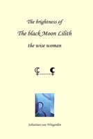 The brightness of the black Moon Lilith: the wise woman B0BGN8XY68 Book Cover