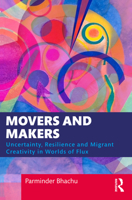 Movers and Makers: Uncertainty, Resilience and Migrant Creativity in Worlds of Flux 1472589238 Book Cover