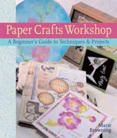 Paper Crafts Workshop: A Beginner's Guide to Techniques & Projects 1402735081 Book Cover