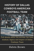 HISTORY OF DALLAS COWBOYS AMERICAN FOOTBALL TEAM: Full details about the success, fan base, stadium, legacy and impact of Dallas Cowboys Team B0CNZM317H Book Cover