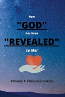 How GOD has been REVEALED to Me!: God Revealed 1678143561 Book Cover