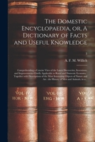 The Domestic Encyclopaedia; Or, a Dictionary of Facts, and Useful Knowledge: Comprehending a Concise View of the Latest Discoveries, Inventions, and Improvements, Chiefly Applicable to Rural and Domes 1378964225 Book Cover