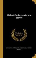 Midhat-Pacha; sa vie, son oeuvre 0274498944 Book Cover