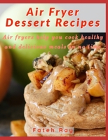 Air Fryer Dessert Recipes: Air fryers help you cook healthy and delicious meals in no time B088N4WZBK Book Cover