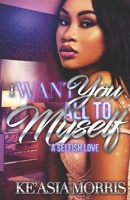 I Want You All To Myself: A Selfish Love 1688785884 Book Cover