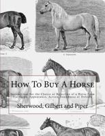 How To Buy A Horse: Instructions for the Choice or Rejection of a Horse from his Shape, Appearance, Action, Soundness or Defects 1718922833 Book Cover
