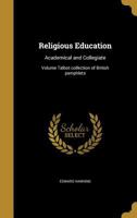 Religious Education: Academical and Collegiate Volume Talbot Collection of British Pamphlets 1149947624 Book Cover