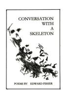Conversation with a Skeleton: Poems by Edward Fisher 1466911824 Book Cover