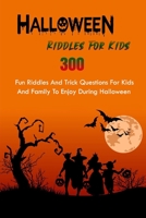 Halloween Riddles For Kids: 300 Fun Riddles And Trick Questions For Kids And Family To Enjoy During Halloween null Book Cover