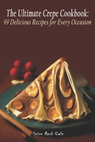 The Ultimate Crepe Cookbook: 99 Delicious Recipes for Every Occasion B0C2ST61GV Book Cover