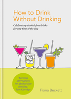 What to Drink When You're Not Drinking: 100 Recipes for alcohol-free artisan drinks anytime 0857836153 Book Cover