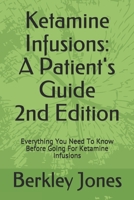 Ketamine Infusions: A Patients Guide 2nd Edition: Everything You Need To Know Before Going For Ketamine Infusions B086CB14HP Book Cover