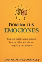 Domina tus emociones: Una guía práctica para superar la negatividad y gestionar mejor tus sentimientos (Spanish Edition) B0GKQ3V1TT Book Cover