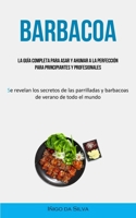 Barbacoa: La guía completa para asar y ahumar a la perfección para principiantes y profesionales (Se revelan los secretos de las parrilladas y barbacoas de verano de todo el mundo) 1837874093 Book Cover