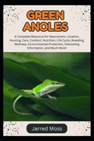 GREEN ANOLES: A Complete Resource for Newcomers: Location, Housing, Care, Conduct, Nutrition, Life Cycle, Breeding, Wellness, Environmental Protection, Interesting Information, and Much More! B0DXPBG1RR Book Cover