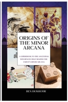 Origins of the Minor Arcana: A Guidebook to the Ancestral Influences that Shaped the Tarot's Minor Arcana 1648713483 Book Cover