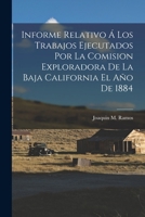 Informe Relativo Á Los Trabajos Ejecutados Por La Comision Exploradora De La Baja California El Año De 1884 1017592187 Book Cover