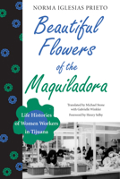 Beautiful Flowers of the Maquiladora: Life Histories of Women Workers in Tijuana (LLILAS Translations from Latin America Series) 0292738692 Book Cover