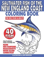Saltwater Fish of the New England Coast Coloring Book for Kids, Teens & Adults: Featuring 40 Fish Found in Maine, New Hampshire, Massachusetts, Rhode Island & Connecticut B0CTQYY2VS Book Cover
