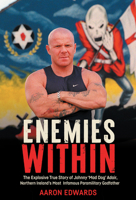 Enemies Within: The Explosive True Story of Johnny ‘Mad Dog’ Adair, Northern Ireland’s Most Infamous Paramilitary Godfather 1785375814 Book Cover
