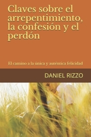 Claves sobre el arrepentimiento, la confesión y el perdón: El camino a la única y auténtica felicidad B08F65S714 Book Cover