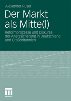 Der Markt ALS Mitte(l): Reformprozesse Und Diskurse Der Alterssicherung in Deutschland Und Grossbritannien 353118248X Book Cover