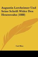 Augustin Lercheimer Und Seine Schrift Wider Den Hexenwahn (1888) 1168079667 Book Cover