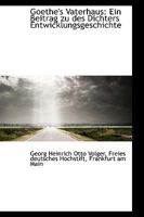 Goethe's Vaterhaus: Ein Beitrag Zu Des Dichters Entwicklungsgeschichte 1103678620 Book Cover